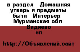  в раздел : Домашняя утварь и предметы быта » Интерьер . Мурманская обл.,Видяево нп